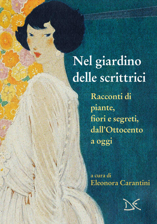 Nel Giardino Delle Scrittrici. Racconti Di Piante, Fiori E Segreti, Dall'ottoc