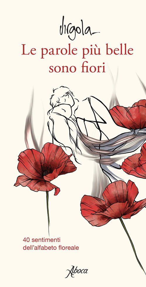 Le Parole Piu Belle Sono Fiori. 40 Sentimenti Dell'alfabeto Floreale. Ediz. A Colori