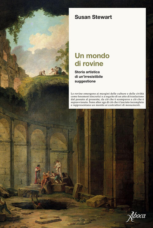 Un Mondo Di Rovine. Storia Artistica Di Un’Irresistibile Suggestione Susan Ste