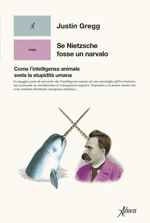 Se Nietzsche Fosse Un Narvalo. Come L’Intelligenza Animale Svela La Stupidita