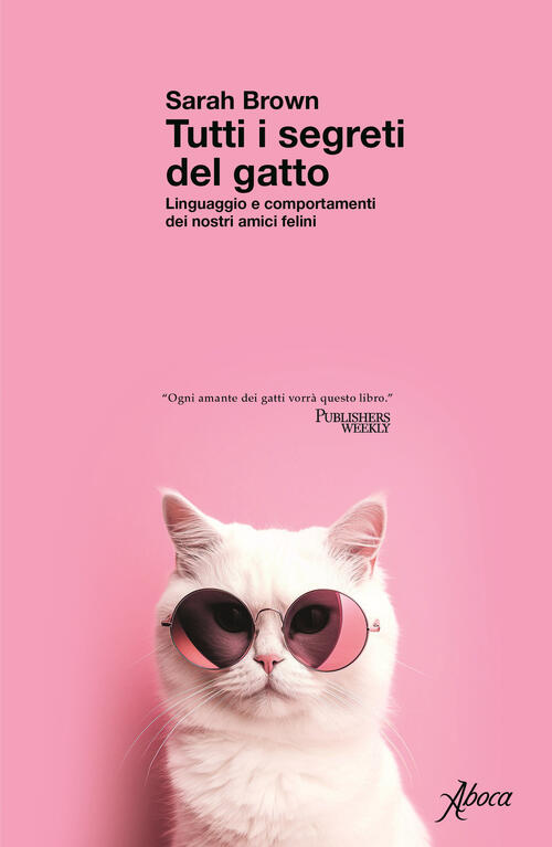 Tutti I Segreti Del Gatto. Linguaggio E Comportamenti Dei Nostri Amici Felini