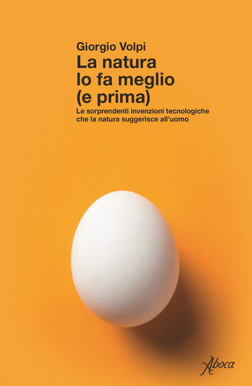 La Natura Lo Fa Meglio (E Prima). Le Sorprendenti Invenzioni Tecnologiche Che