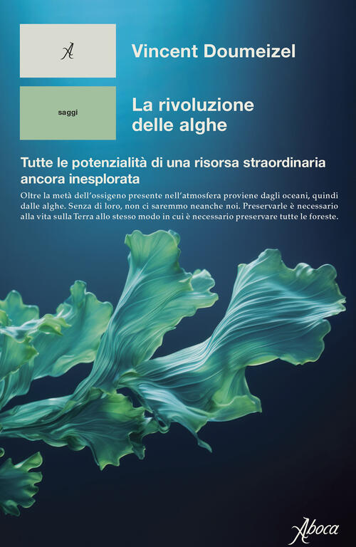 La Rivoluzione Delle Alghe. Tutte Le Potenzialita Di Una Risorsa Straordinaria