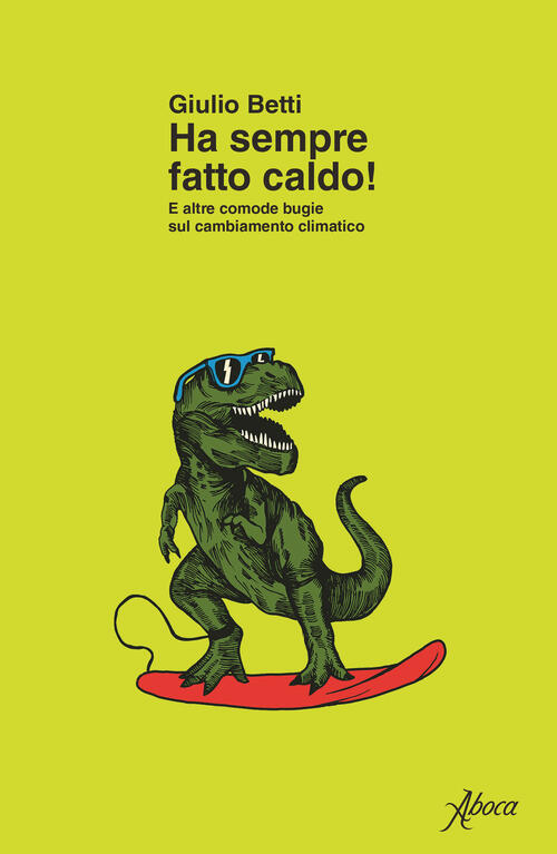 Ha Sempre Fatto Caldo! E Altre Comode Bugie Sul Cambiamento Climatico Giulio B