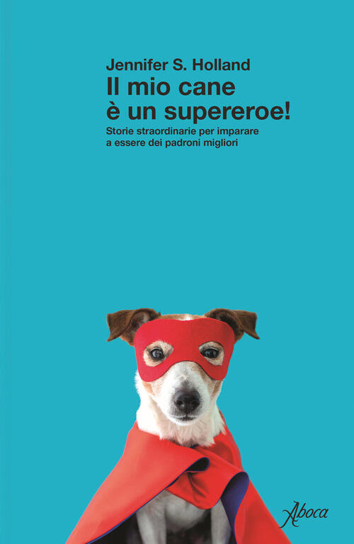 Il Mio Cane E Un Supereroe! Storie Straordinarie Per Imparare A Essere Dei Pad