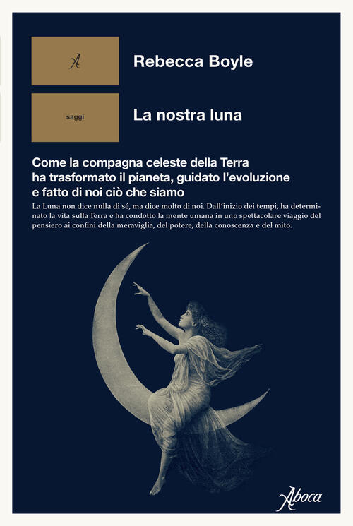 La Nostra Luna. Come La Compagna Celeste Della Terra Ha Trasformato Il Pianeta