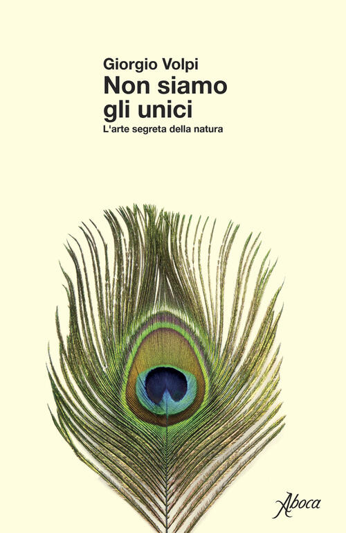 Non Siamo Gli Unici. L’Arte Segreta Della Natura Giorgio Volpi Aboca Edizioni