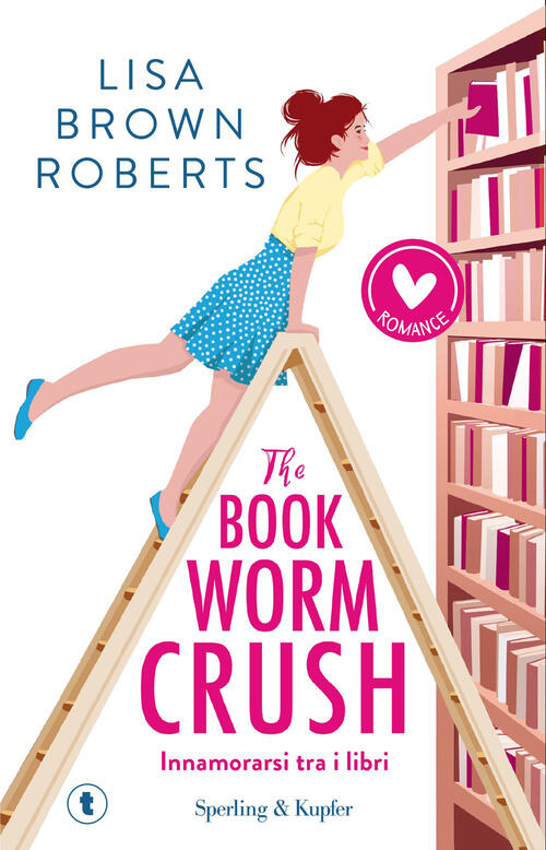 The Bookworm Crush. Innamorarsi Tra I Libri Lisa Brown Roberts Sperling & Kupf