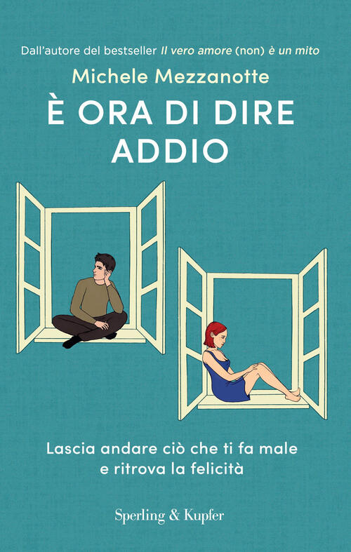 E Ora Di Dire Addio. Lascia Andare Cio Che Ti Fa Male E Ritrova La Felicita Mi