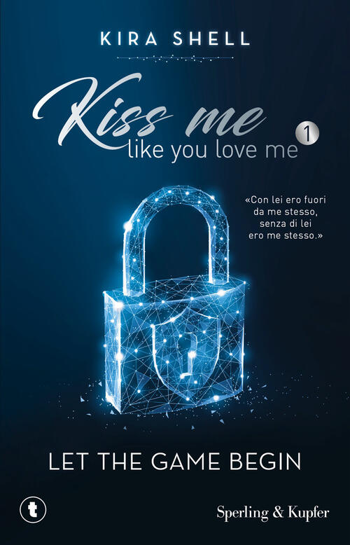 Let The Game Begin. Kiss Me Like You Love Me. Ediz. Italiana. Vol. 1 Kira Shel