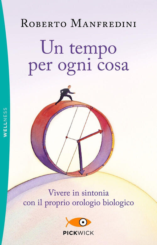 Un Tempo Per Ogni Cosa. Vivere In Sintonia Con Il Proprio Orologio Biologico