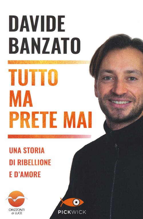 Tutto Ma Prete Mai. Una Storia Di Ribellione E D'amore Davide Banzato Piemme 2