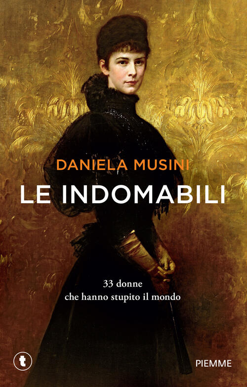 Le Indomabili. 33 Donne Che Hanno Stupito Il Mondo Daniela Musini Piemme 2023