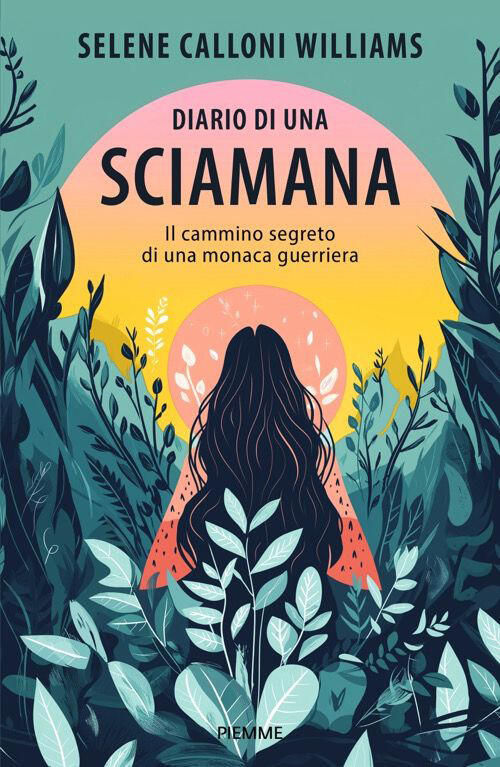 Diario Di Una Sciamana. Il Cammino Segreto Di Una Monaca Guerriera Selene Call