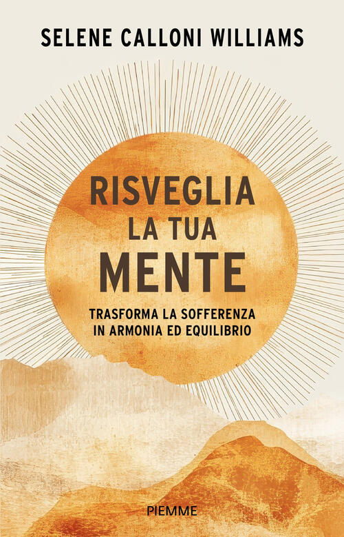 Risveglia La Tua Mente. Trasforma La Sofferenza In Armonia Ed Equilibrio Selen