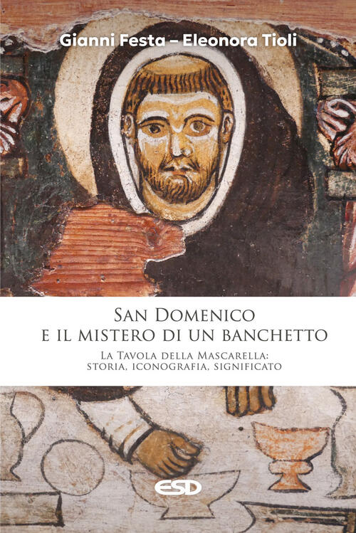 San Domenico E Il Mistero Di Un Banchetto. La Tavola Della Mascarella: Storia,