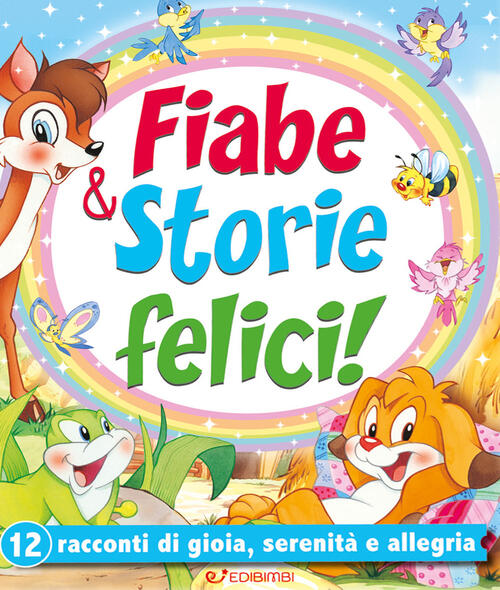 Fiabe & Storie Felici. 12 Racconti Di Gioia, Serenita E Allegria Edibimbi 2020