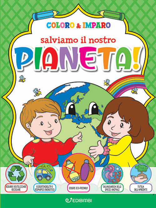Salviamo Il Nostro Pianeta! Coloro & Imparo. Ediz. Illustrata Edibimbi 2022