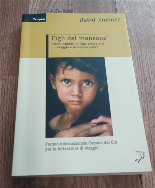 Figli Del Monsone. Essere Bambini In Asia: Dieci Storie Di Coraggio E Di Sopravvivenza