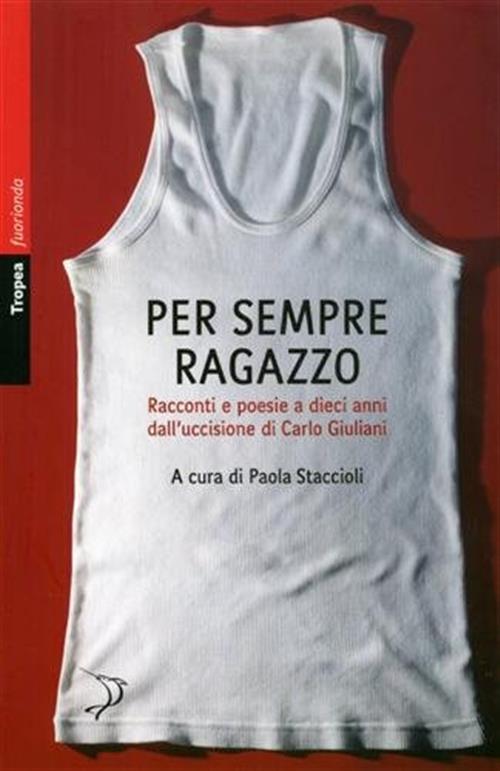 Per Sempre Ragazzo. Racconti E Poesie A Dieci Anni Dall'uccisione Di Carlo Giu