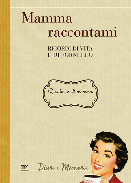 Mamma Raccontami. Ricordi Di Vita E Di Fornello Sarnus 2015