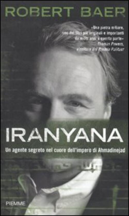 Iranyana. Un Agente Segreto Nel Cuore Dell'impero Di Ahmadinejad Robert Baer P