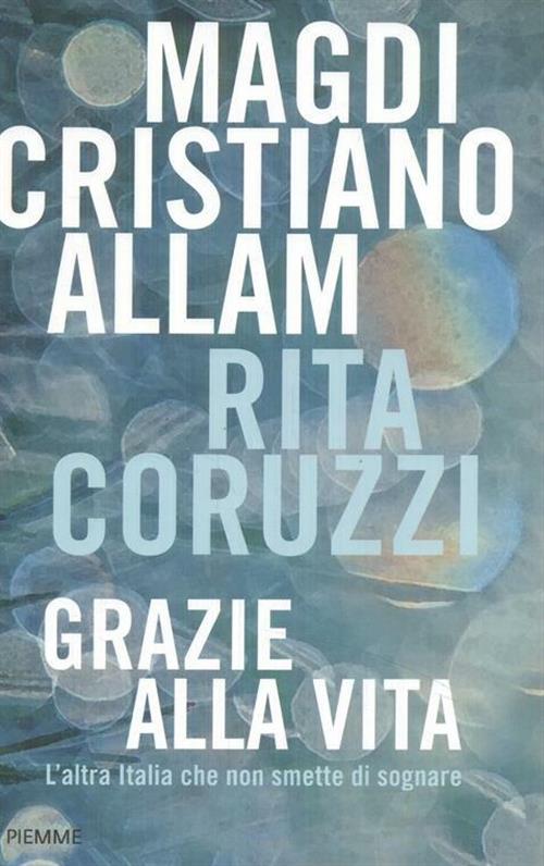 Grazie Alla Vita. L'altra Italia Che Non Smette Di Sognare Magdi Cristiano All