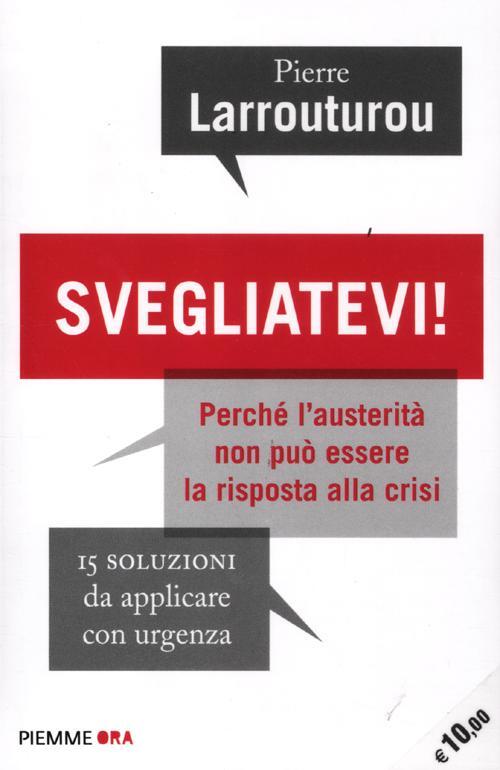 Svegliatevi! Perche L'austerita Non Puo Essere La Risposta Alla Crisi. 15 Solu