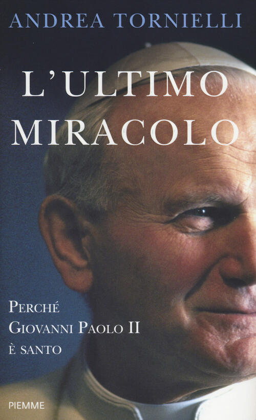 L' Ultimo Miracolo. Perche Giovanni Paolo Ii E Santo Andrea Tornielli Piemme 2