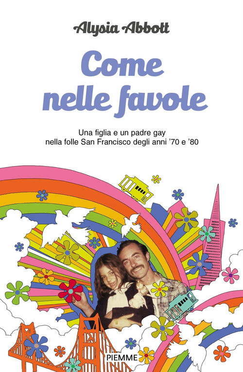 Come Nelle Favole. Una Figlia E Un Padre Gay Nella Folle San Francisco Degli Anni '70 E '80