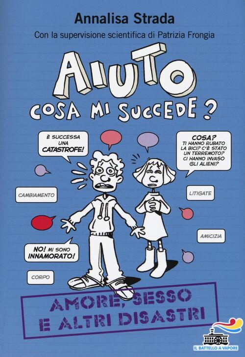 Aiuto, Cosa Mi Succede? Amore, Sesso E Altri Disastri Annalisa Strada Piemme 2