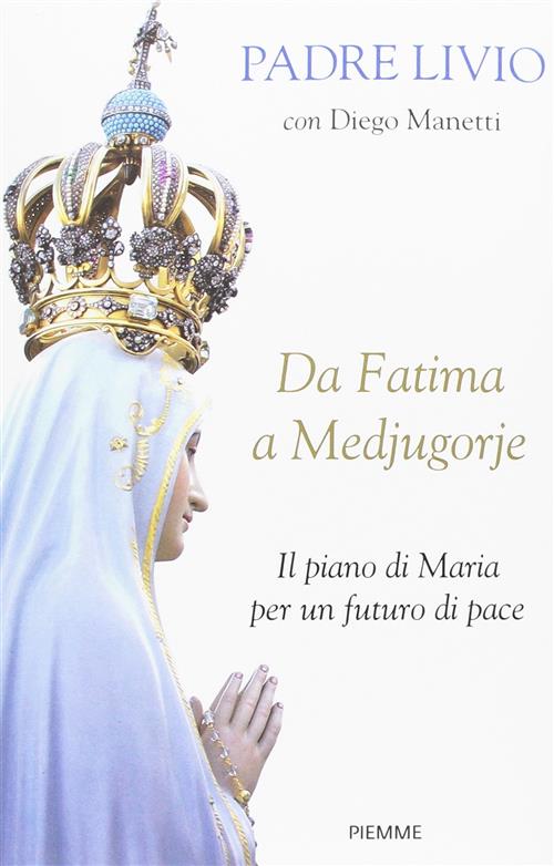 Da Fatima A Medjugorje. Il Piano Di Maria Per Un Futuro Di Pace
