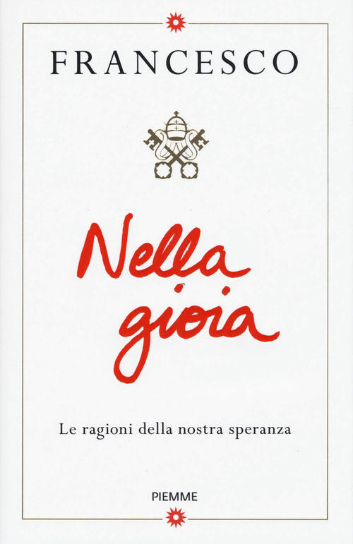 Nella Gioia. Le Ragioni Della Nostra Speranza Francesco (Jorge Mario Bergoglio