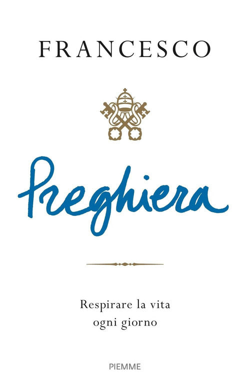 Preghiera. Respirare La Vita Ogni Giorno Francesco (Jorge Mario Bergoglio) Pie