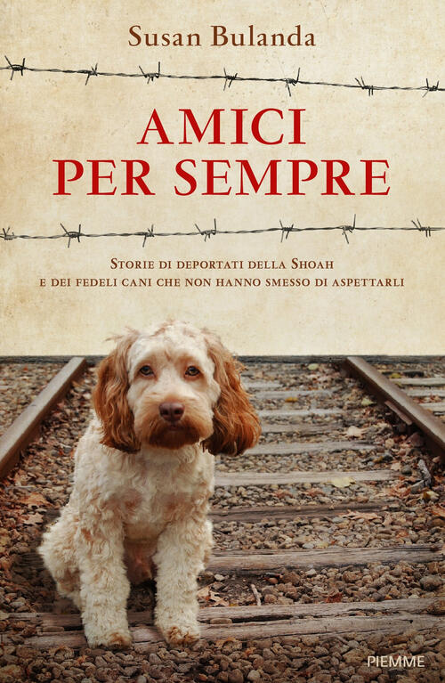 Amici Per Sempre. Storie Di Deportati Della Shoah E Dei Fedeli Cani Che Non Ha