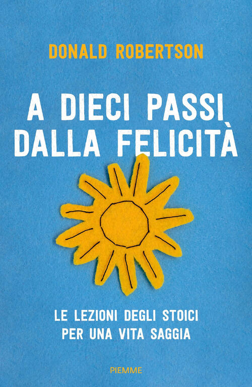 A Dieci Passi Dalla Felicita. Le Lezioni Degli Stoici Per Una Vita Saggia Dona