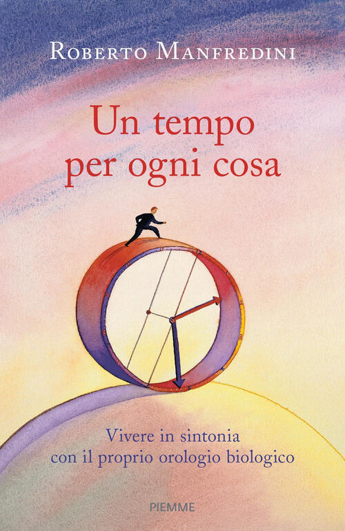 Un Tempo Per Ogni Cosa. Vivere In Sintonia Con Il Proprio Orologio Biologico R