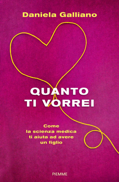 Quanto Ti Vorrei. Come La Scienza Medica Ti Aiuta Ad Avere Un Figlio Daniela G