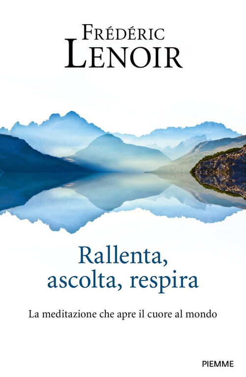 Rallenta, Ascolta, Respira. La Meditazione Che Apre Il Cuore Al Mondo Frederic