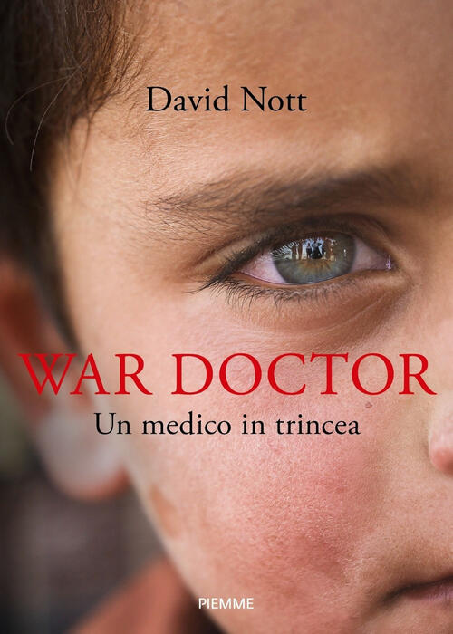 War Doctor. Un Medico In Trincea David Nott Piemme 2020