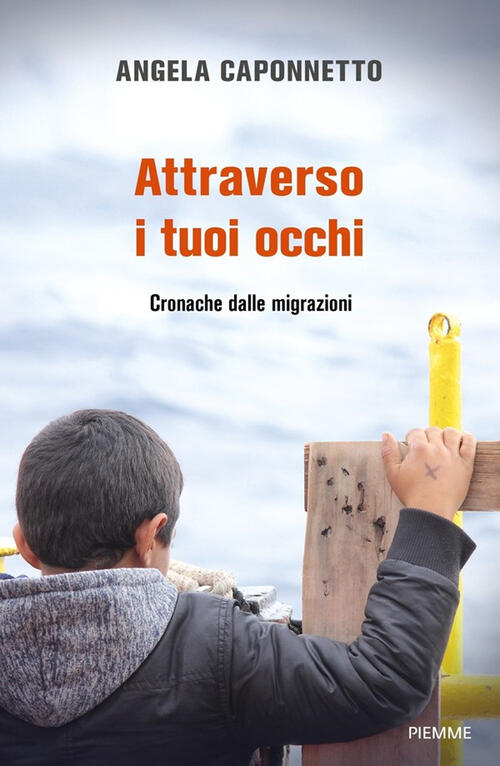 Attraverso I Tuoi Occhi. Cronache Dalle Migrazioni Angela Caponnetto Piemme 20