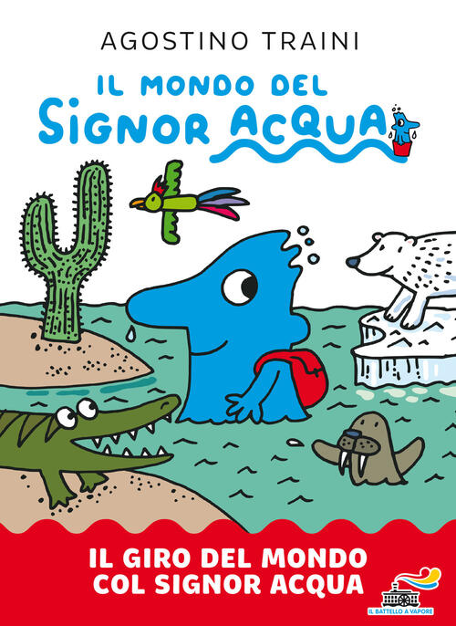Il Giro Del Mondo Col Signor Acqua. Il Mondo Del Signor Acqua. Ediz. A Colori