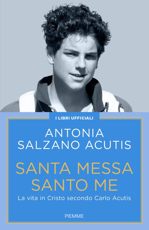Santa Messa Santo Me. La Vita In Cristo Secondo Carlo Acutis Antonia Salzano A