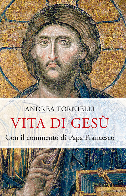 Vita Di Gesu. Con Il Commento Di Papa Francesco Andrea Tornielli Piemme 2022