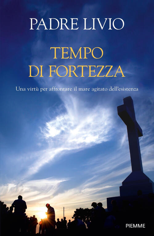 Tempo Di Fortezza. Una Virtu Per Affrontare Il Mare Agitato Dell'esistenza Liv