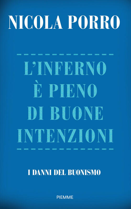 L'inferno E Pieno Di Buone Intenzioni. I Danni Del Buonismo Nicola Porro Piemm
