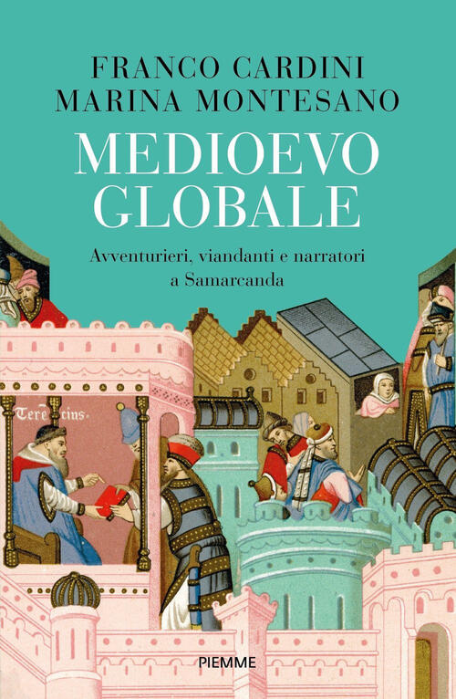 Medioevo Globale. Avventurieri, Viandanti E Narratori A Samarcanda Franco Card