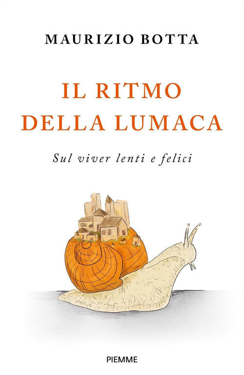 Il Ritmo Della Lumaca. Sul Viver Lenti E Felici Maurizio Botta Piemme 2023