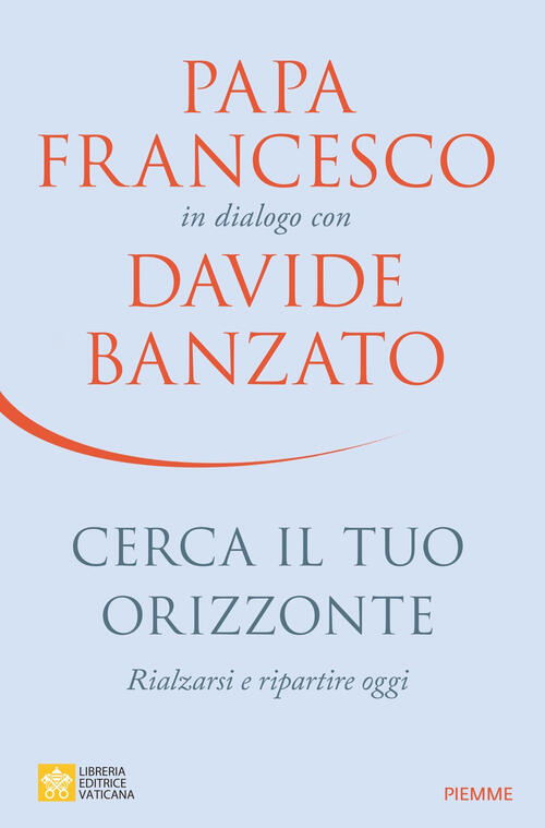 Cerca Il Tuo Orizzonte. Rialzarsi E Ripartire Oggi. Papa Francesco In Dialogo