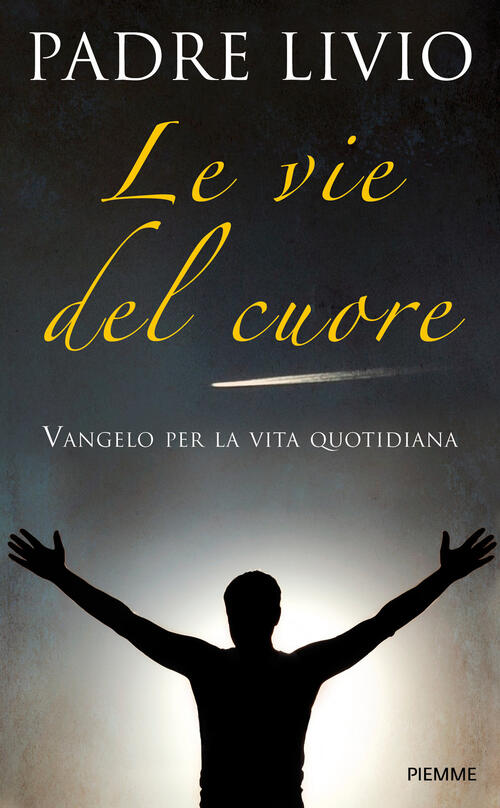 Le Vie Del Cuore. Vangelo Per La Vita Quotidiana. Commento Ai Vangeli Festivi Anno A